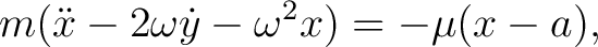 $\displaystyle m(\ddot x-2\omega\dot y-\omega^2x)=-\mu(x-a), $