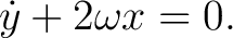 $\displaystyle \dot y+2\omega x=0. $