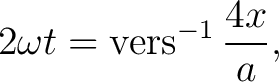 $\displaystyle 2\omega t=\operatorname{vers}^{-1}\frac{4x}{a}, $