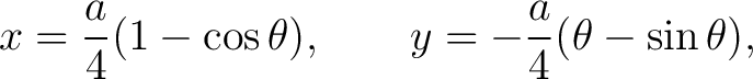 $\displaystyle x=\frac{a}{4}(1-\cos\theta), \qquad y=-\frac{a}{4}(\theta-\sin\theta), $