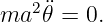 ma2 ¨𝜃 = 0.
