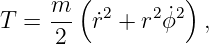        (         )
T = m-  r˙2 + r2ϕ˙2  ,
     2
