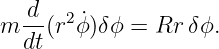    d
m --(r2ϕ˙)δϕ = Rr δϕ.
  dt
