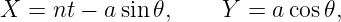 X  = nt − a sin 𝜃,     Y = a cos𝜃,
