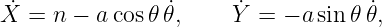 X˙ = n − a cos𝜃 ˙𝜃,    Y˙ = − a sin 𝜃𝜃˙,
