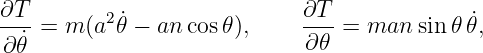 ∂T-=  m (a2 ˙𝜃 − ancos 𝜃),    ∂T-=  man  sin 𝜃𝜃˙,
∂𝜃˙                          ∂𝜃
