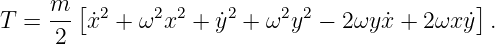      m [                                     ]
T =  -- x˙2 + ω2x2 + y˙2 + ω2y2 −  2ωyx˙+ 2ωx y˙ .
     2
                                                                                         
                                                                                         
