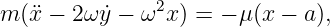 m (¨x − 2ωy˙− ω2x ) = − μ(x − a),
