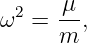   2   μ-
ω  =  m ,
