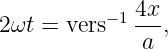 2 ωt = vers−1 4x,
              a
