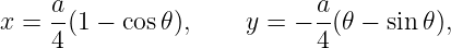    a                       a
x = --(1 − cos 𝜃),   y =  − -(𝜃 − sin 𝜃),
    4                       4
