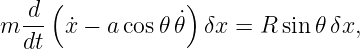      (            )
m  d- x˙−  acos𝜃 ˙𝜃  δx = R sin𝜃 δx,
   dt
