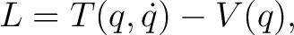 $\displaystyle L=T(q,\dot q)-V(q), $
