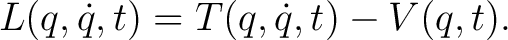 $\displaystyle L(q,\dot q,t)=T(q,\dot q,t)-V(q,t). $