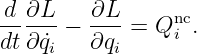 -d ∂L-−  ∂L- = Qnc .
dt ∂ ˙qi  ∂qi     i
