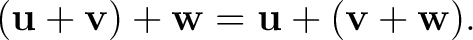 $\displaystyle (\mathbf{u}+\mathbf{v})+\mathbf{w} =\mathbf{u}+(\mathbf{v}+\mathbf{w}). \tag{3} $