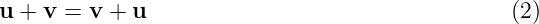 u + v = v + u                                   (2)
