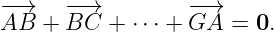 − →    −−→         − →
AB  +  BC  + ⋅⋅⋅ + GA  = 0.
