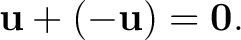 $\displaystyle \mathbf{u}+(-\mathbf{u})=\mathbf 0. $
