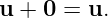 u +  0 = u.
