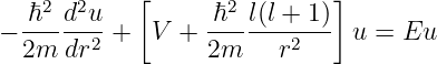             [               ]
  ℏ2-d2u-         ℏ2-l(l +-1)
− 2m dr2 +   V +  2m    r2    u = Eu
