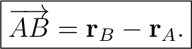 $\displaystyle \boxed{\overrightarrow{AB}=\mathbf{r}_B-\mathbf{r}_A.} \tag{1} $
