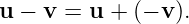 u −  v = u + (− v).
