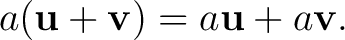 $\displaystyle a(\mathbf{u}+\mathbf{v})=a\mathbf{u}+a\mathbf{v}. $