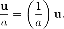 $\displaystyle \frac{\mathbf{u}}{a}=\left(\frac1a\right)\mathbf{u}. $