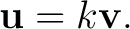 $\displaystyle \mathbf{u}=k\mathbf{v}. $