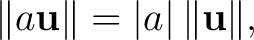 $\displaystyle \lVert a\mathbf{u}\rVert=\vert a\vert\,\lVert\mathbf{u}\rVert, $