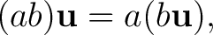 $\displaystyle (ab)\mathbf{u}=a(b\mathbf{u}), $