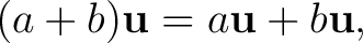 $\displaystyle (a+b)\mathbf{u}=a\mathbf{u}+b\mathbf{u}, $