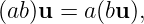 (ab)u =  a(bu),
