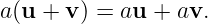 a(u + v) = au + av.
