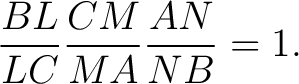 $\displaystyle \frac{BL}{LC}\frac{CM}{MA}\frac{AN}{NB}=1. $
