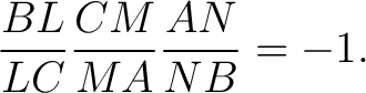 $\displaystyle \frac{BL}{LC}\frac{CM}{MA}\frac{AN}{NB}=-1. $