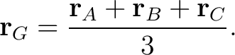 $\displaystyle \mathbf r_G=\frac{\mathbf{r}_A+\mathbf{r}_B+\mathbf r_C}{3}. $