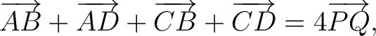 $\displaystyle \overrightarrow{AB}+\overrightarrow{AD}+\overrightarrow{CB}+ \overrightarrow{CD}=4\overrightarrow{PQ}, $