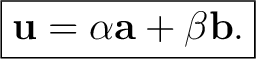 $\displaystyle \boxed{\mathbf{u}=\alpha\mathbf{a}+\beta\mathbf{b}.} \tag{1} $