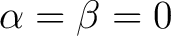 $\alpha=\beta=0$