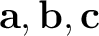 $\mathbf{a},\mathbf{b},\mathbf{c}$