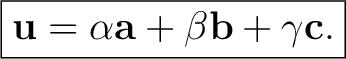 $\displaystyle \boxed{\mathbf{u}=\alpha\mathbf{a}+\beta\mathbf{b}+\gamma\mathbf{c}.} \tag{1} $