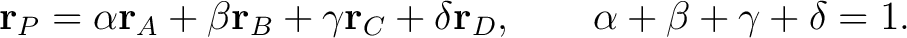 $\displaystyle \mathbf r_P= \alpha\mathbf{r}_A+\beta\mathbf{r}_B+\gamma\mathbf r_C+ \delta\mathbf r_D, \qquad \alpha+\beta+\gamma+\delta=1. $