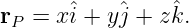 rP = xˆi + yˆj + zˆk.
