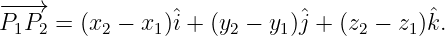 −P− →P  = (x  − x )ˆi + (y − y )ˆj + (z − z )ˆk.
  1 2     2    1      2    1       2   1
