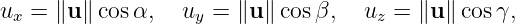 u  = ∥u ∥cos α,  u  =  ∥u∥ cosβ,   u  = ∥u∥ cosγ,
 x                 y                z
