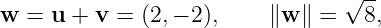                                  √ --
w  = u + v =  (2,− 2),    ∥w ∥ =   8,
