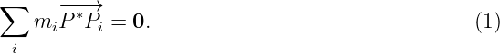 ∑     −−→
   mi P ∗Pi = 0.                                 (1)
 i

