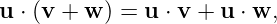 u ⋅ (v + w ) = u ⋅ v + u ⋅ w,
